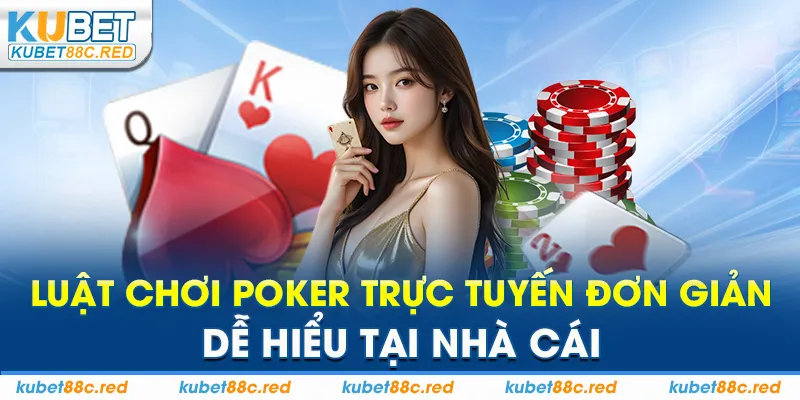 Luật Chơi Poker Trực Tuyến Đơn Giản, Dễ Hiểu Tại Nhà Cái