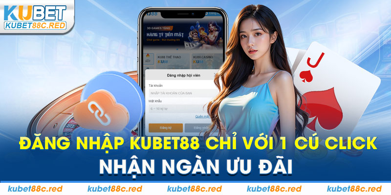Đăng Nhập Kubet88 Chỉ Với 1 Cú Click Nhận Ngàn Ưu Đãi