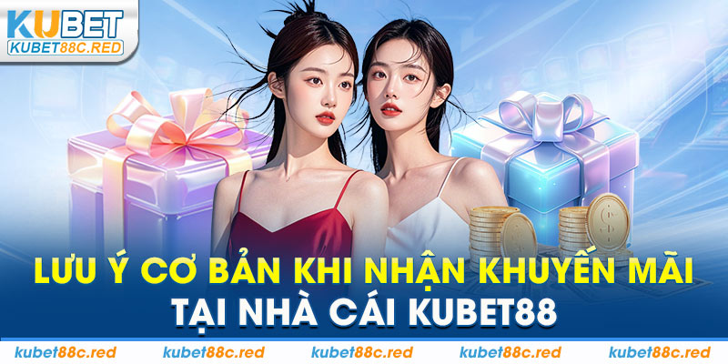 Lưu Ý Cơ Bản Khi Nhận Khuyến Mãi Tại Nhà Cái Kubet88