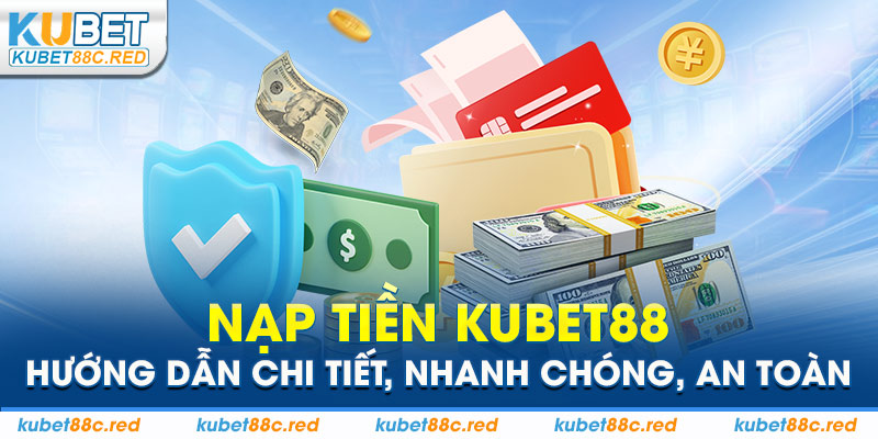 Nạp Tiền Kubet88 Hướng Dẫn Chi Tiết, Nhanh Chóng, An Toàn