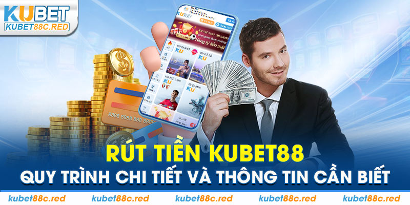 Rút Tiền Kubet88 Quy Trình Chi Tiết Và Thông Tin Cần biết