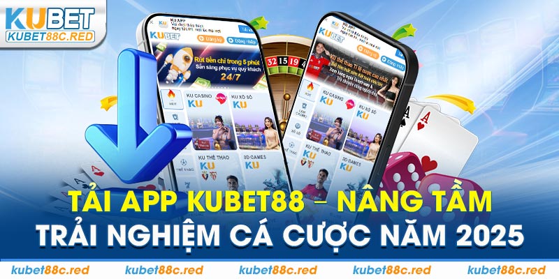 Tải App Kubet88 - Nâng Tâm Trài Nghiệm Cá Cược Năm 2025
